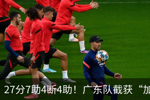 27分7助4断4助！广东队截获“加强版徐杰”，杜锋为他拒签小外援